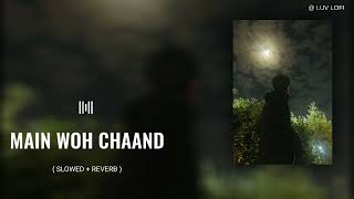 MAIN WOH CHAAND ( SLOWED + REVERB ) NEW LOFI SONG | NEW TRENDING SONG | SLOW & REVERB | #lofi