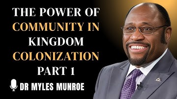 The Power of Community In Kingdom Colonization Part 1 .DR MYLES MUNROE