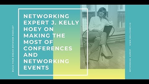 Networking Expert J. Kelly Hoey On Making the Most of Conferences and Networking Events