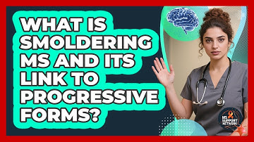 What Is Smoldering MS And Its Link To Progressive Forms? - MS Support Network