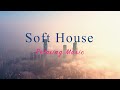 Soft House 2023 🏙️🌅 Relaxing Music Mix【House / Chill Mix / Instrumental】