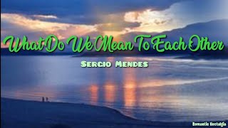 What Do You Mean To Each Other - Sergio Mendes(Lyrics)