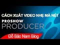 Cách xuất video trong Proshow Producer nhẹ mà nét ra file MP4