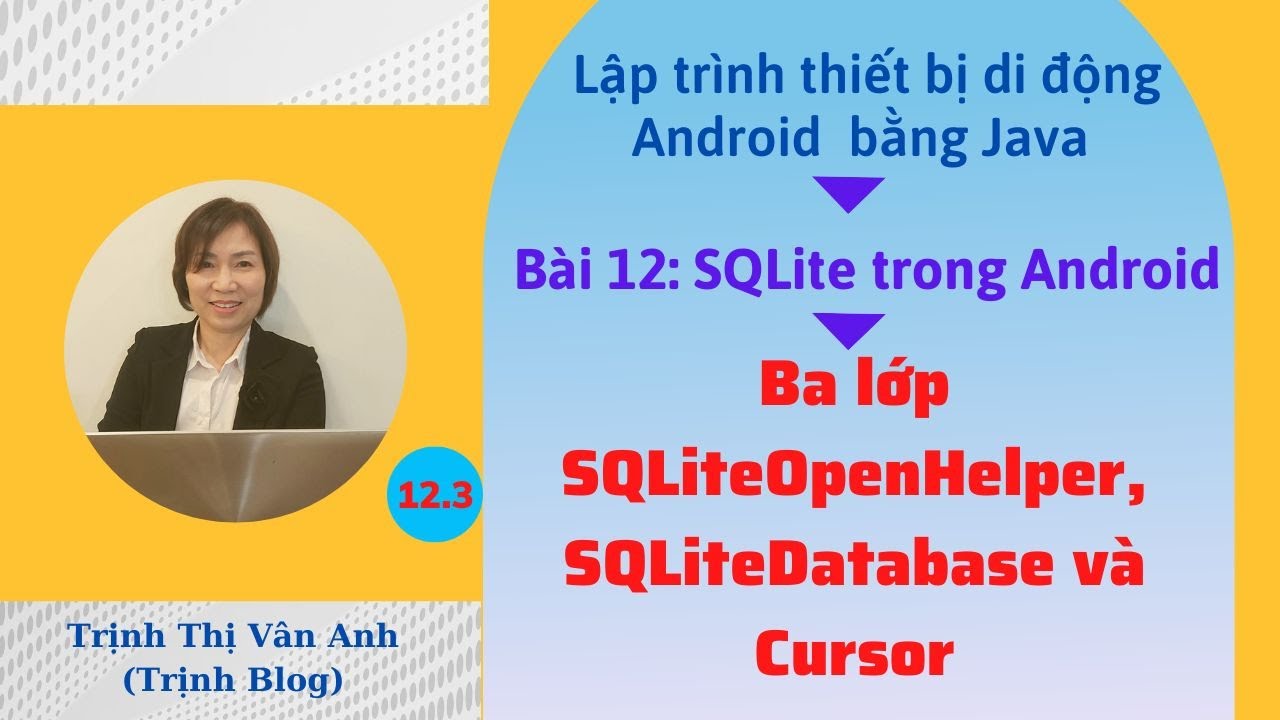 Bài 12.3: Sqlite Trong Android - Ba Lớp Sqliteopenhelper, Sqlitedatabase Và Cursor