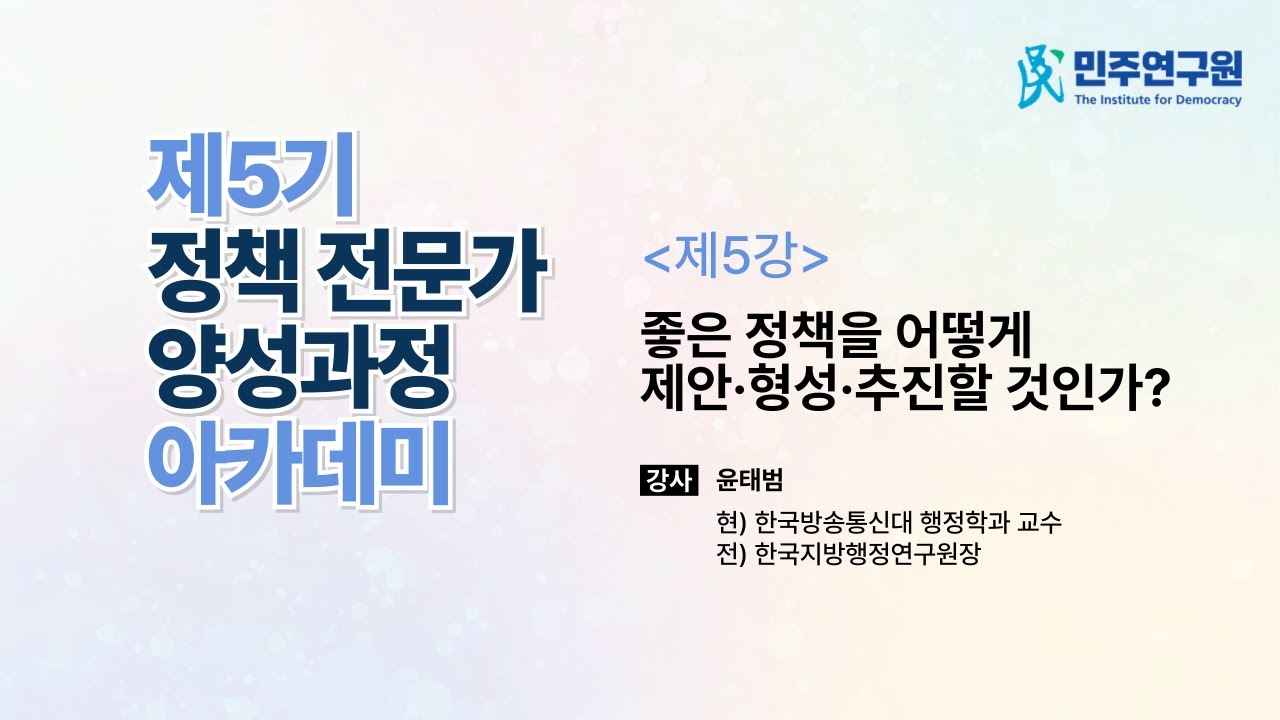 [제5기] 정책 전문가 양성과정 아카데미 - (제5강) 좋은 정책을 어떻게 제안·형성·추진할 것인가
