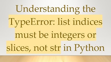 Understanding the TypeError: list indices must be integers or slices, not str in Python