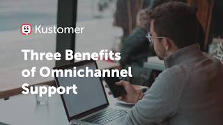 Three Benefits of Omnichannel Support