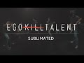 Capture de la vidéo Ego Kill Talent - Sublimated (Official Music Video)