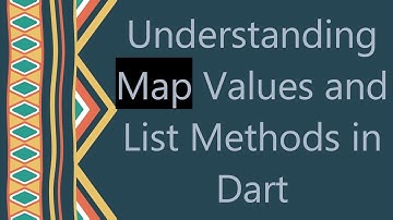 Understanding Map Values and List Methods in Dart
