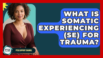 What Is Somatic Experiencing (SE) For Trauma? - PTSD Support Channel