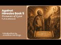 Irenaeus' Against Heresies Book 5 Full Audio Book  - Introduction by Jonathan Domingo