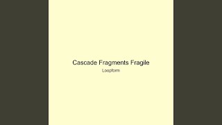 Cascade Fragments Fragile