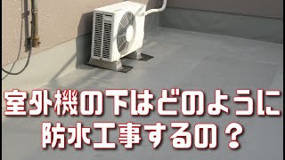 防水工事への質問 床に置いてある室外機の下はどうやって施工する?