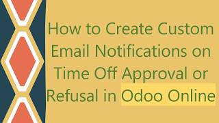 How to Create Custom Email Notifications on Time Off Approval or Refusal in Odoo Online