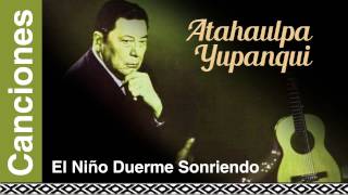 Video thumbnail of "Atahualpa Yupanqui - El Niño Duerme Sonriendo"