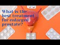 What is the best treatment for enlarged prostate - Dr. Arash Rafiei