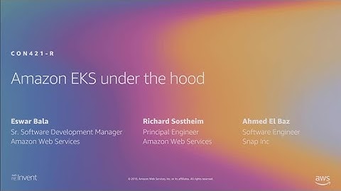 AWS re:Invent 2019: [REPEAT 1] Amazon EKS under the hood (CON421-R1)