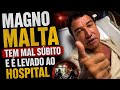 MAGNO MALTA É LEVADO AO HOSPITAL AS PRESSAS 