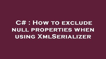 C# : How to exclude null properties when using XmlSerializer