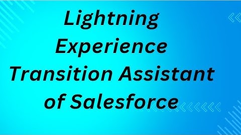 Lightning Experience Transition Assistant of Salesforce