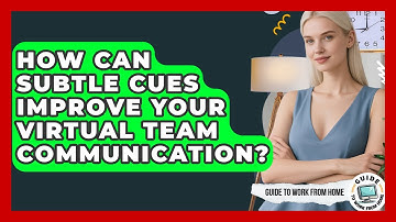How Can Subtle Cues Improve Your Virtual Team Communication? - Guide To Work From Home