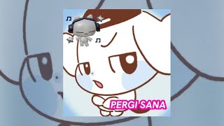 PERGI SANA 
