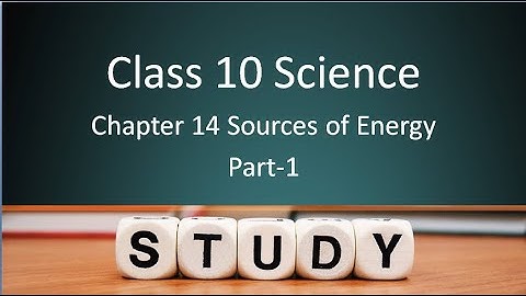 Class 10 Science Ch-14 Sources of Energy (Session 1)