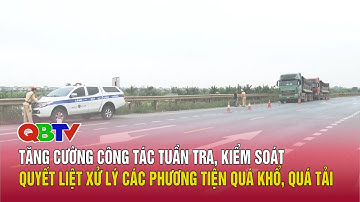Tăng cường công tác tuần tra, kiểm soát, quyết liệt xử lý các phương tiện quá khổ, quá tải | QBTV