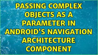 Passing complex objects as a parameter in Android's Navigation Architecture Component