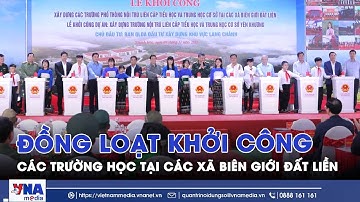 Đồng loạt khởi công các trường học tại các xã biên giới đất liền - VNAMedia