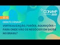 Conahp 2021: DEBATE VERTICALIZAÇÃO, FUSÕES, AQUISIÇÕES–PARA ONDE VÃO OS NEGÓCIOS EM SAÚDE NO BRASIL?