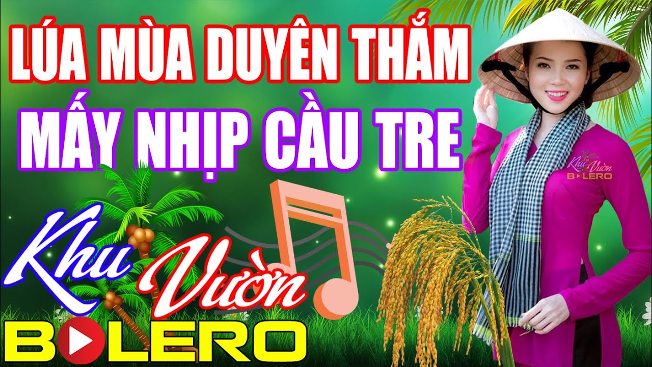Lúa Mùa Duyên Thắm, Mấy Nhịp Cầu Tre - Khu Vườn Bolero Chọn Lọc, Toàn Bài Hay, Nhạc Hay Gái Xinh