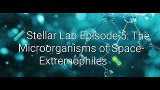 🧪Stellar Lab, Episode 5: The Microorganisms of Space- Extremophiles, Part 1 🦠