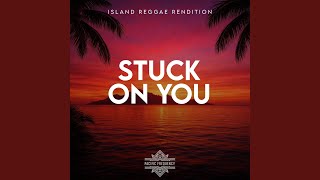 Stuck on You (Island Reggae Rendition)