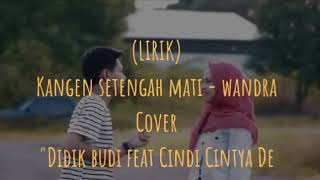 Kangen Setengah mati - Cover Didik Budi Feat Cindi Cintya Dewi (Full Lirik)