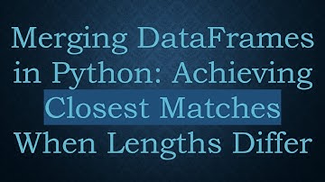 Merging DataFrames in Python: Achieving Closest Matches When Lengths Differ