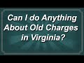 Can I do Anything About Old Charges in Virginia?