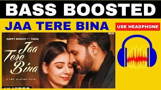 Jaa Tere Bina - |BASS BOOSTED| Happy Raikoti Ft. Tania | All In One (LP) | New Punjabi Song 2022