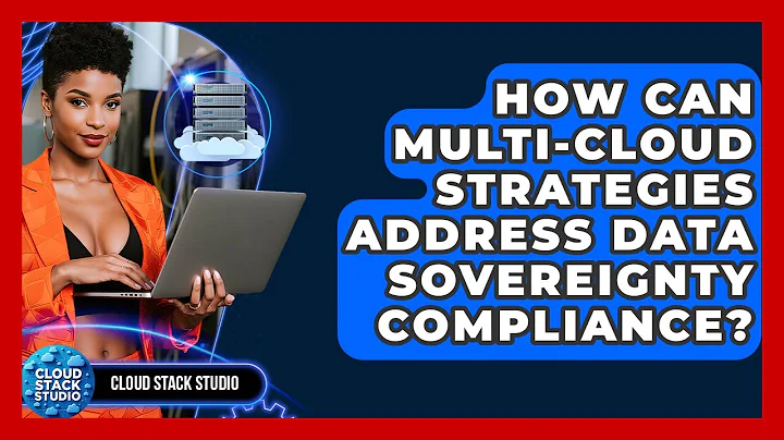 How Can Multi-cloud Strategies Address Data Sovereignty Compliance? - Cloud Stack Studio