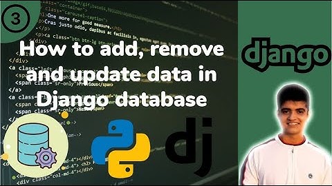 Basics of database in Django and how to add, remove and update data into the database.