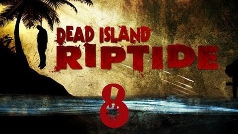 Dead Island Riptide Walkthrough Part 8 PS3 HD