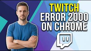 How To Fix Twitch Error 2000 On Chrome (Easy Guide)