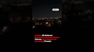 Iranian Air Defense Systems Activated Across Tehran After Reports Of Incoming Threats