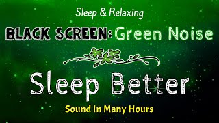 Sleep Better With Green Noise Sound For Beat Insomnia: Sound In Many Hours | Black Screen