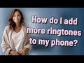 How do I add more ringtones to my phone?