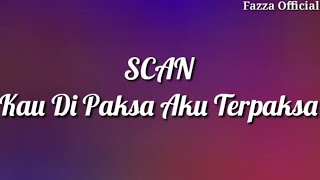 SCAN - Kau Di Paksa Aku Terpaksa ( Lirik )