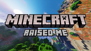 Minecraft Raised Me