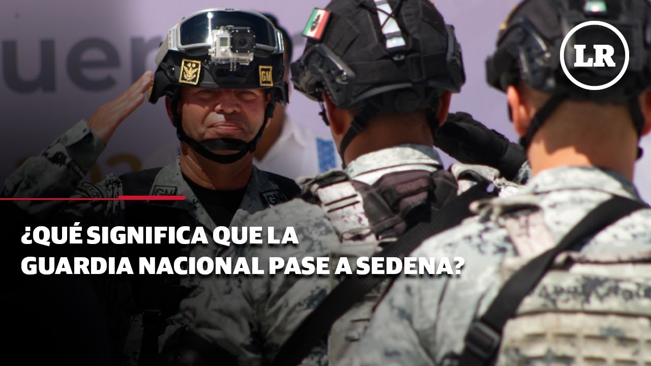¿Qué significa que la Guardia Nacional pase a SEDENA? - YouTube