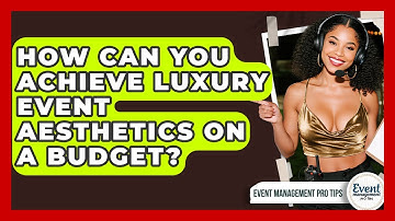 How Can You Achieve Luxury Event Aesthetics On A Budget? - Event Management Pro Tips