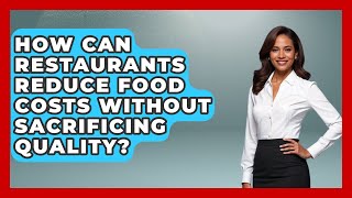 How Can Restaurants Reduce Food Costs Without Sacrificing Quality? | Food Business Playbook News